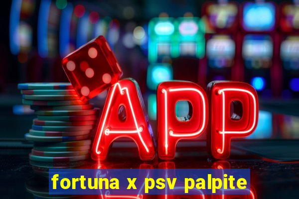 fortuna x psv palpite